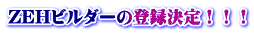ZEHビルダーの登録決定!!!